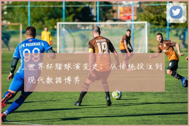 世界杯赌球演变史：从传统投注到现代数据博弈